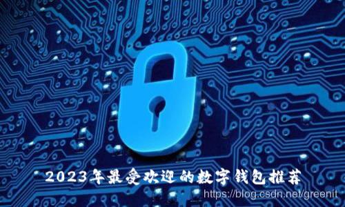 2023年最受欢迎的数字钱包推荐