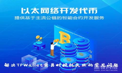 解决TPWallet交易时授权失败的常见问题