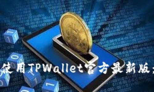 如何下载和使用TPWallet官方最新版：全方位指南