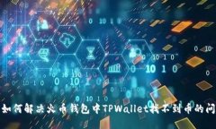 : 如何解决火币钱包中TPWallet找不到币