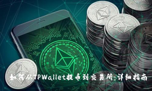  如何从TPWallet提币到交易所：详细指南