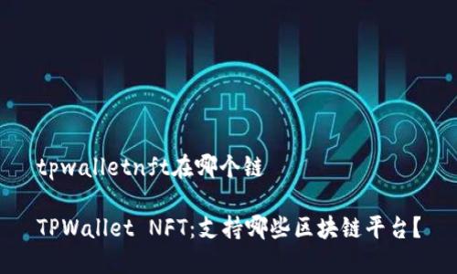 tpwalletnft在哪个链

TPWallet NFT：支持哪些区块链平台？