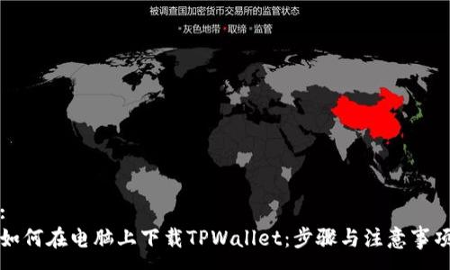 :
如何在电脑上下载TPWallet：步骤与注意事项