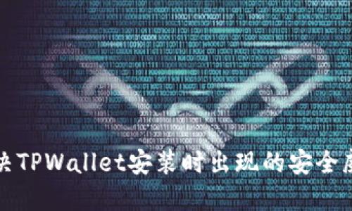 如何解决TPWallet安装时出现的安全威胁提示