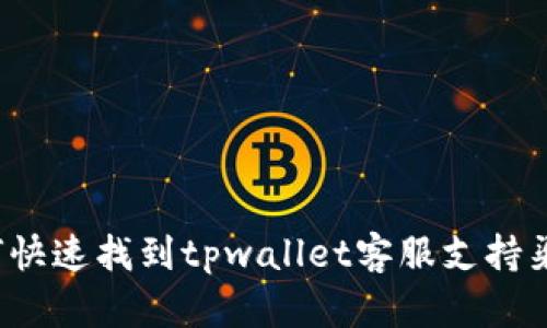 如何快速找到tpwallet客服支持渠道？