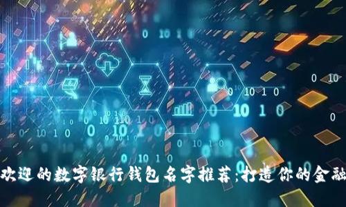 最受欢迎的数字银行钱包名字推荐：打造你的金融品牌