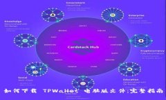 如何下载 TPWallet 电脑版文件：完整指