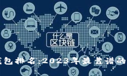 国内数字钱包排名：2023年最靠谱的选择与分析