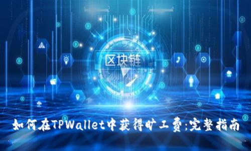 如何在TPWallet中获得旷工费：完整指南