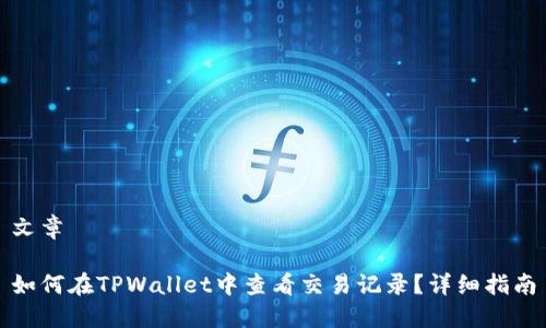 文章

如何在TPWallet中查看交易记录？详细指南