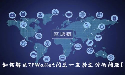 如何解决TPWallet闪兑一直待支付的问题？