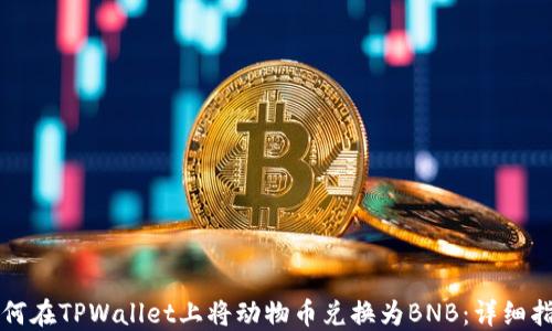 
如何在TPWallet上将动物币兑换为BNB：详细指南