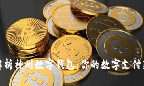 全面解析神州数字钱包:你的数字支付新选择