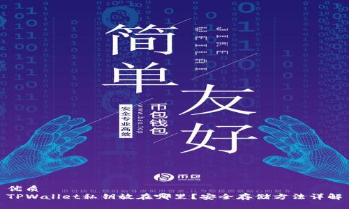 优质
TPWallet私钥放在哪里？安全存储方法详解