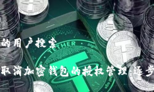 思考的用户搜索
如何取消加密钱包的授权管理:逐步指南