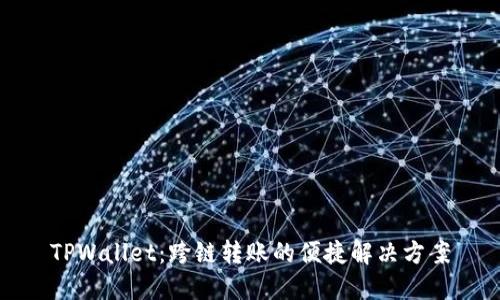 TPWallet：跨链转账的便捷解决方案