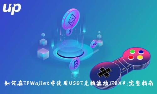 如何在TPWallet中使用USDT兑换波场(TRX):完整指南