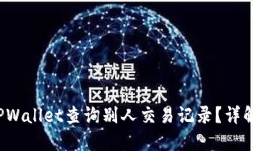 和关键词

 如何通过TPWallet查询别人交易记录？详解步骤与技巧