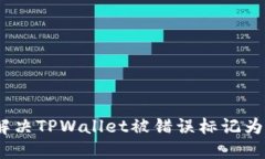 # 如何识别和解决TPWallet被错误标记为
