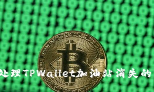 如何处理TPWallet加油站消失的困扰?
