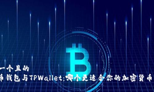 思考一个且的
: 火币钱包与TPWallet:哪个更适合你的加密货币管理?