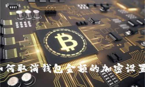 如何取消钱包金额的加密设置?