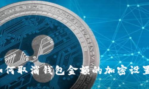 如何取消钱包金额的加密设置?