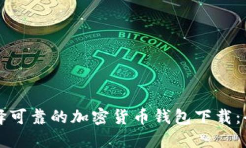 如何选择可靠的加密货币钱包下载:全面指南