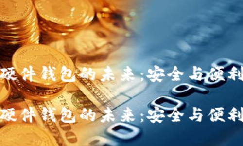 数字人民币硬件钱包的未来:安全与便利的完美结合
数字人民币硬件钱包的未来:安全与便利的完美结合