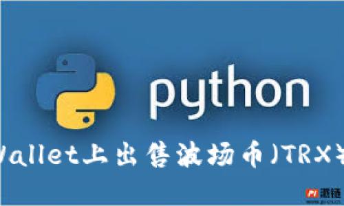 如何在TPWallet上出售波场币(TRX)?详细指南