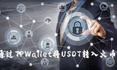 如何通过TPWallet将USDT转入火币平台？
