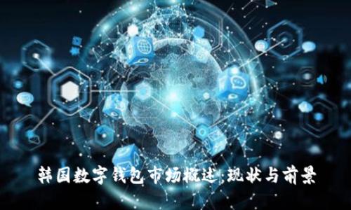 韩国数字钱包市场概述:现状与前景