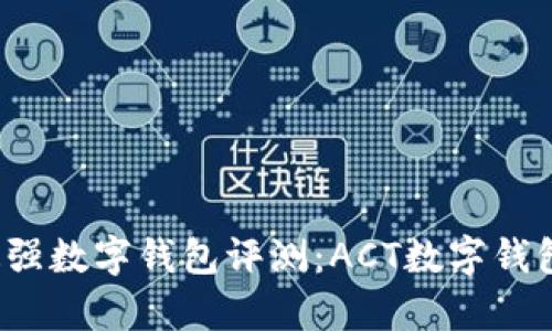2023年最强数字钱包评测:ACT数字钱包全面解析