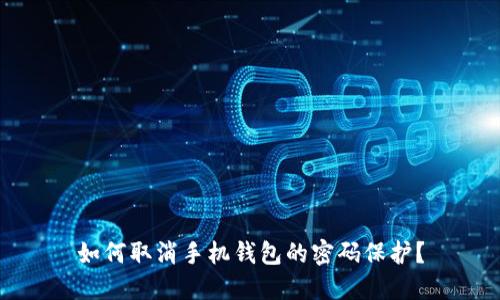 如何取消手机钱包的密码保护?