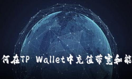 如何在TP Wallet中充值带宽和能量