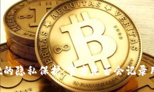 TPWallet的隐私保护:官方是否会记录用户信息?