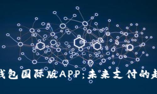 央行数字钱包国际版APP:未来支付的趋势和机遇