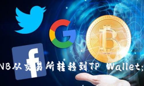 如何将BNB从交易所转移到TP Wallet:详尽指南