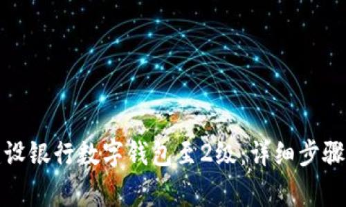 如何顺利升级建设银行数字钱包至2级:详细步骤与常见问题解答