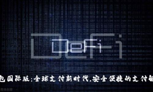 数字钱包国际版:全球支付新时代,安全便捷的支付解决方案
