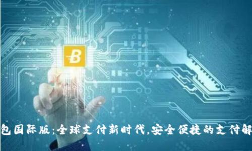 数字钱包国际版:全球支付新时代,安全便捷的支付解决方案