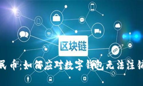 数字人民币:如何应对数字钱包无法注销的问题