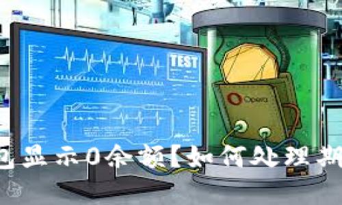 区块链钱包显示0余额?如何处理期到期问题?