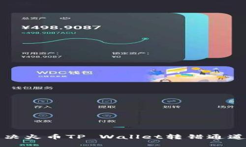 如何解决火币TP Wallet转错通道的问题