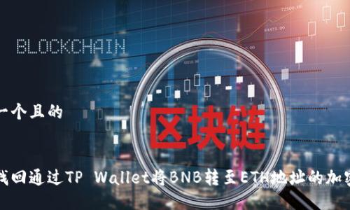 思考一个且的
如何找回通过TP Wallet将BNB转至ETH地址的加密资产