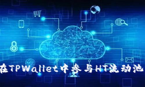 如何在TPWallet中参与HT流动池交易?
