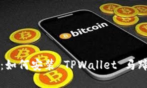 详细指南:如何安装 TPWallet 马蹄莲客户端