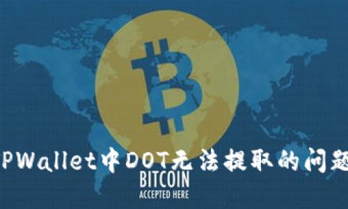 如何解决TPWallet中DOT无法提取的问题:全面指南