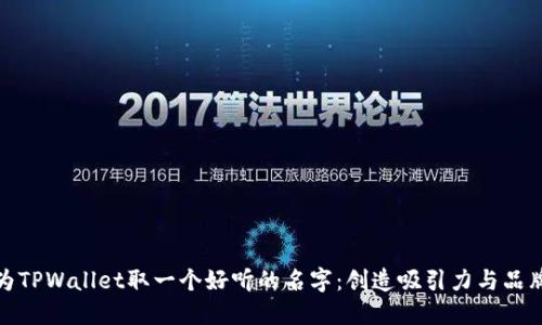 如何为TPWallet取一个好听的名字:创造吸引力与品牌个性