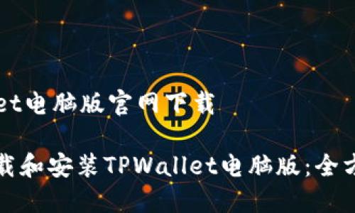 TPWallet电脑版官网下载
如何下载和安装TPWallet电脑版:全方位指南